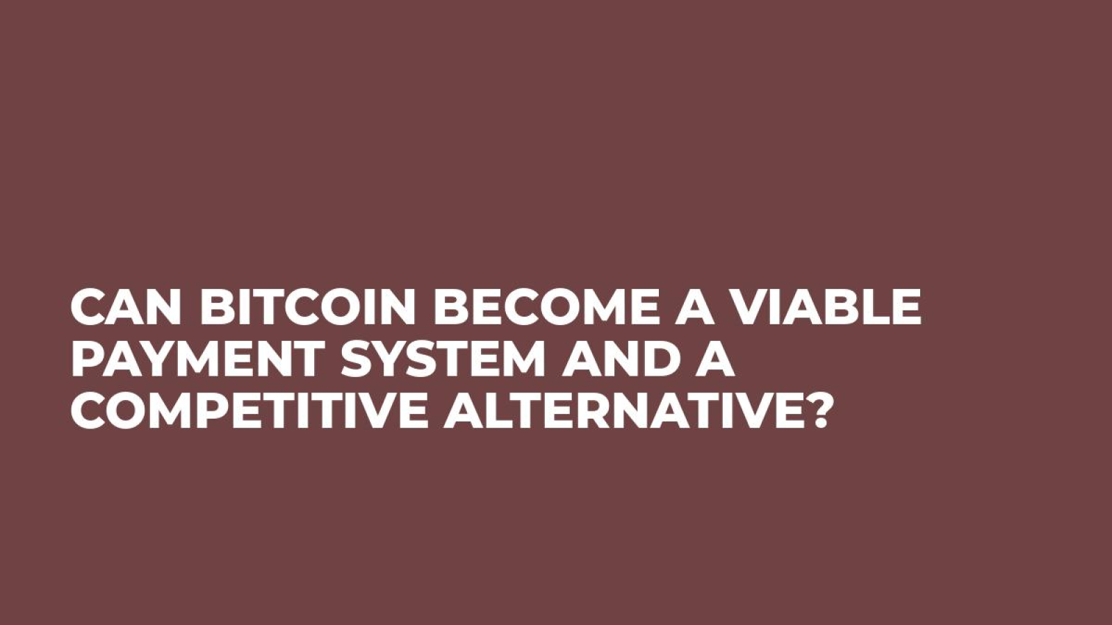 Can Bitcoin Become a Viable Payment System and a Competitive Alternative?