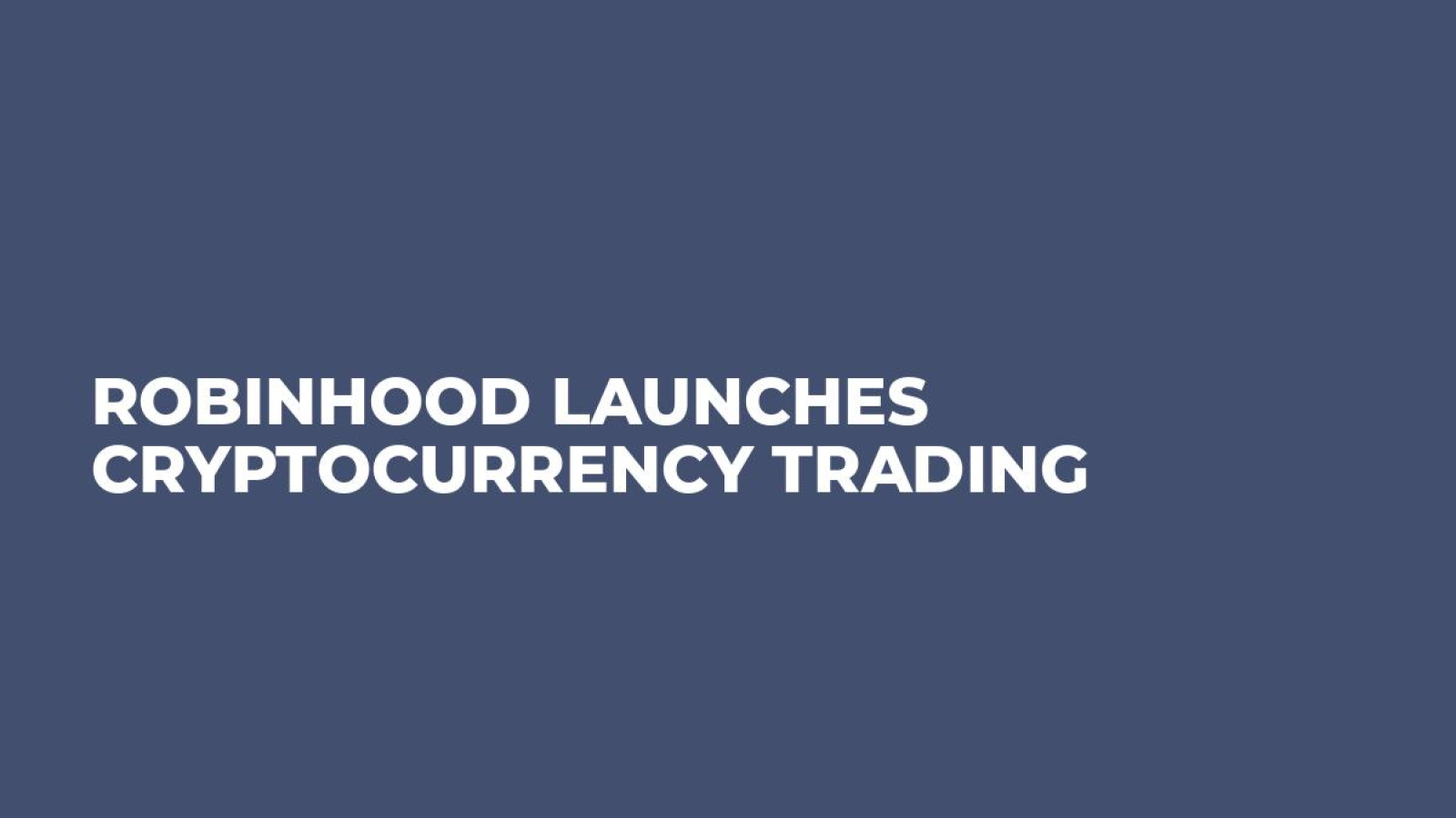 Robinhood Launches Cryptocurrency Trading