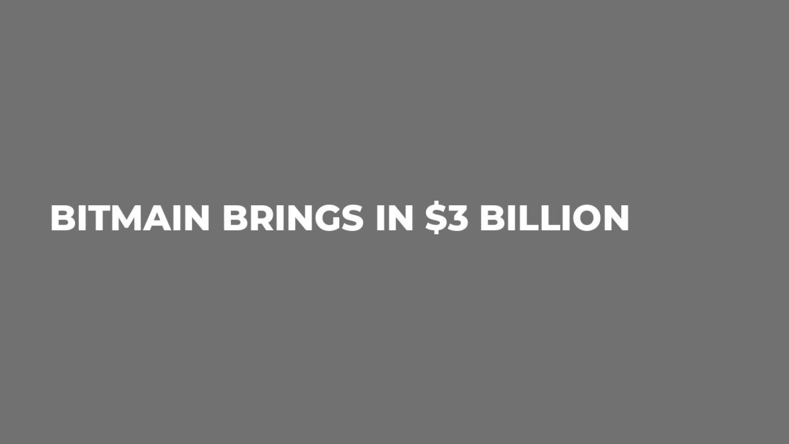 Bitmain Brings in $3 Billion