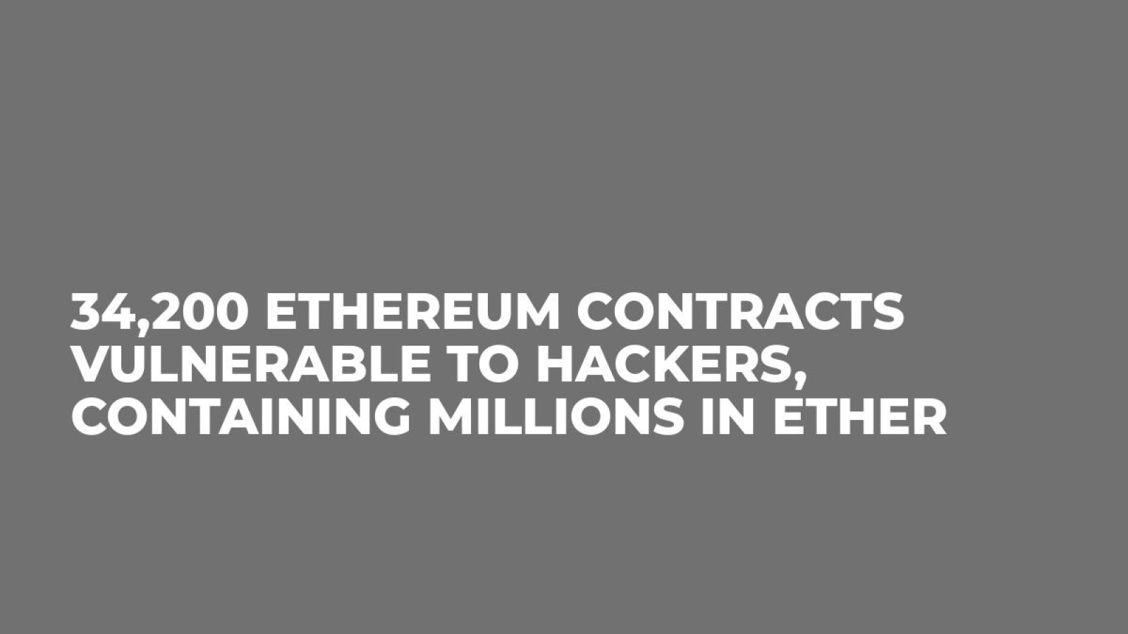 34,200 Ethereum Contracts Vulnerable to Hackers, Containing Millions in Ether