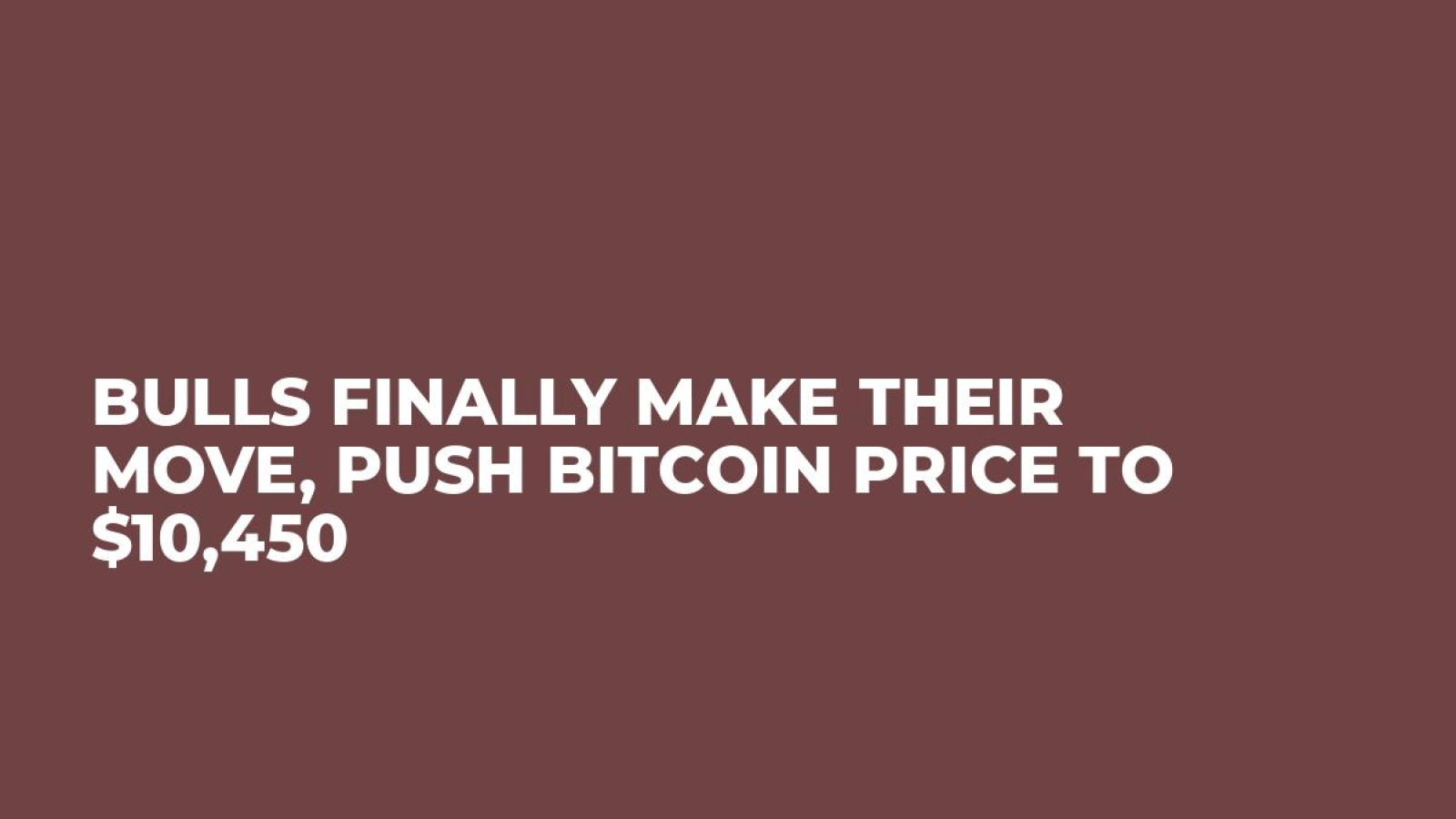 Bulls Finally Make Their Move, Push Bitcoin Price to $10,450