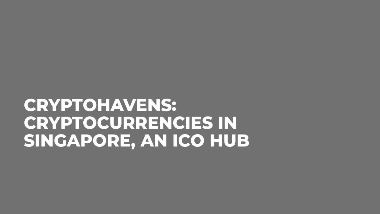 CryptoHavens: Cryptocurrencies in Singapore, an ICO Hub