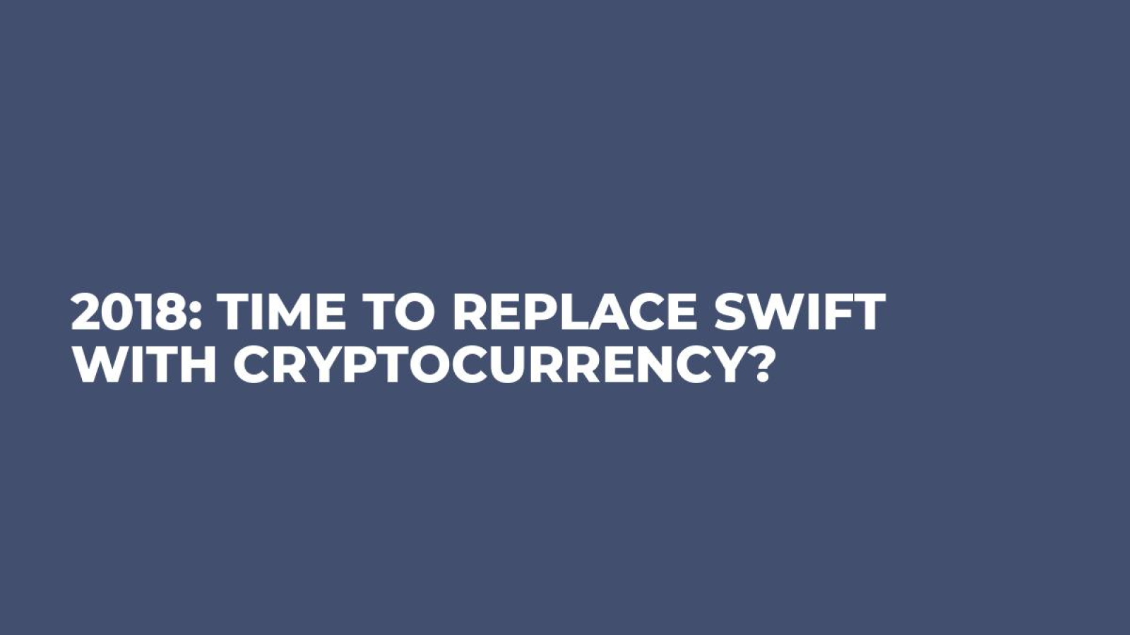 2018: Time to Replace SWIFT With Cryptocurrency?
