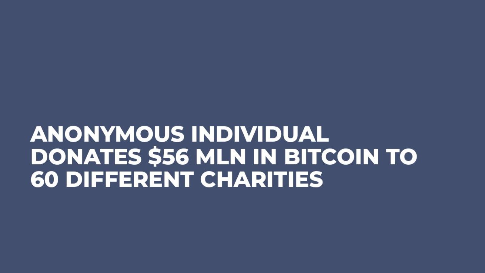 Anonymous Individual Donates $56 Mln in Bitcoin to 60 Different Charities