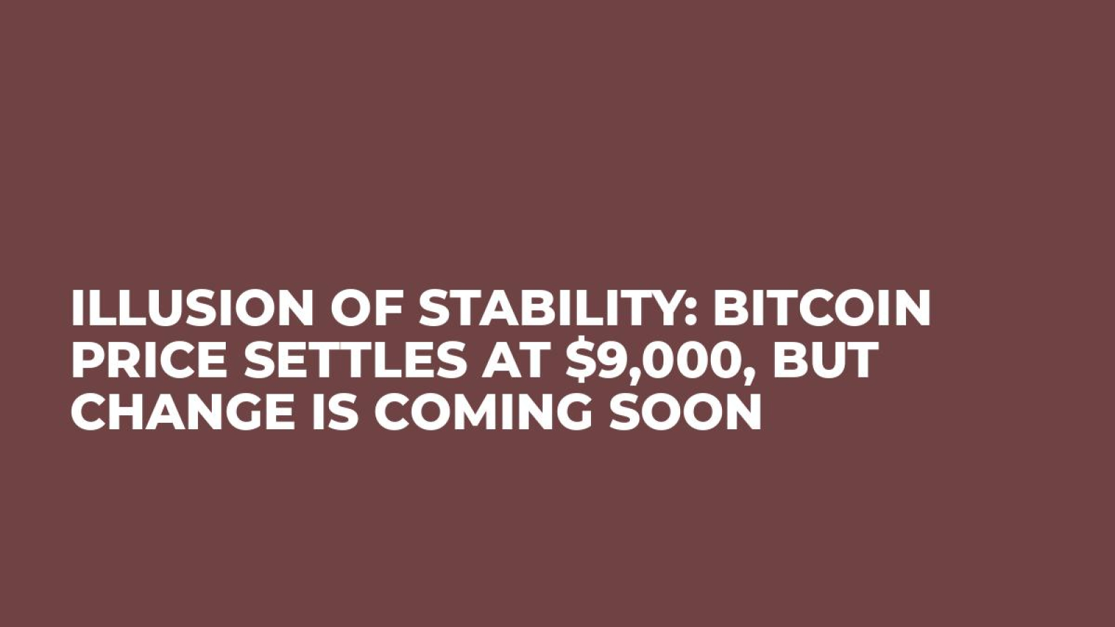 Illusion of Stability: Bitcoin Price Settles at $9,000, But Change is Coming Soon