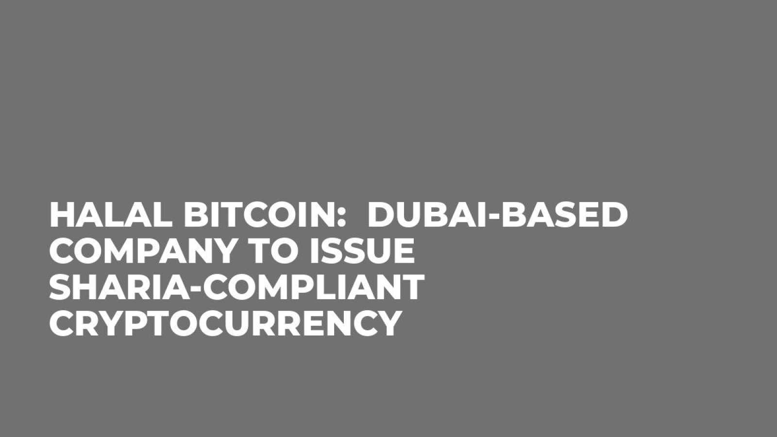 Halal Bitcoin:  Dubai-Based Company to Issue Sharia-Compliant Cryptocurrency