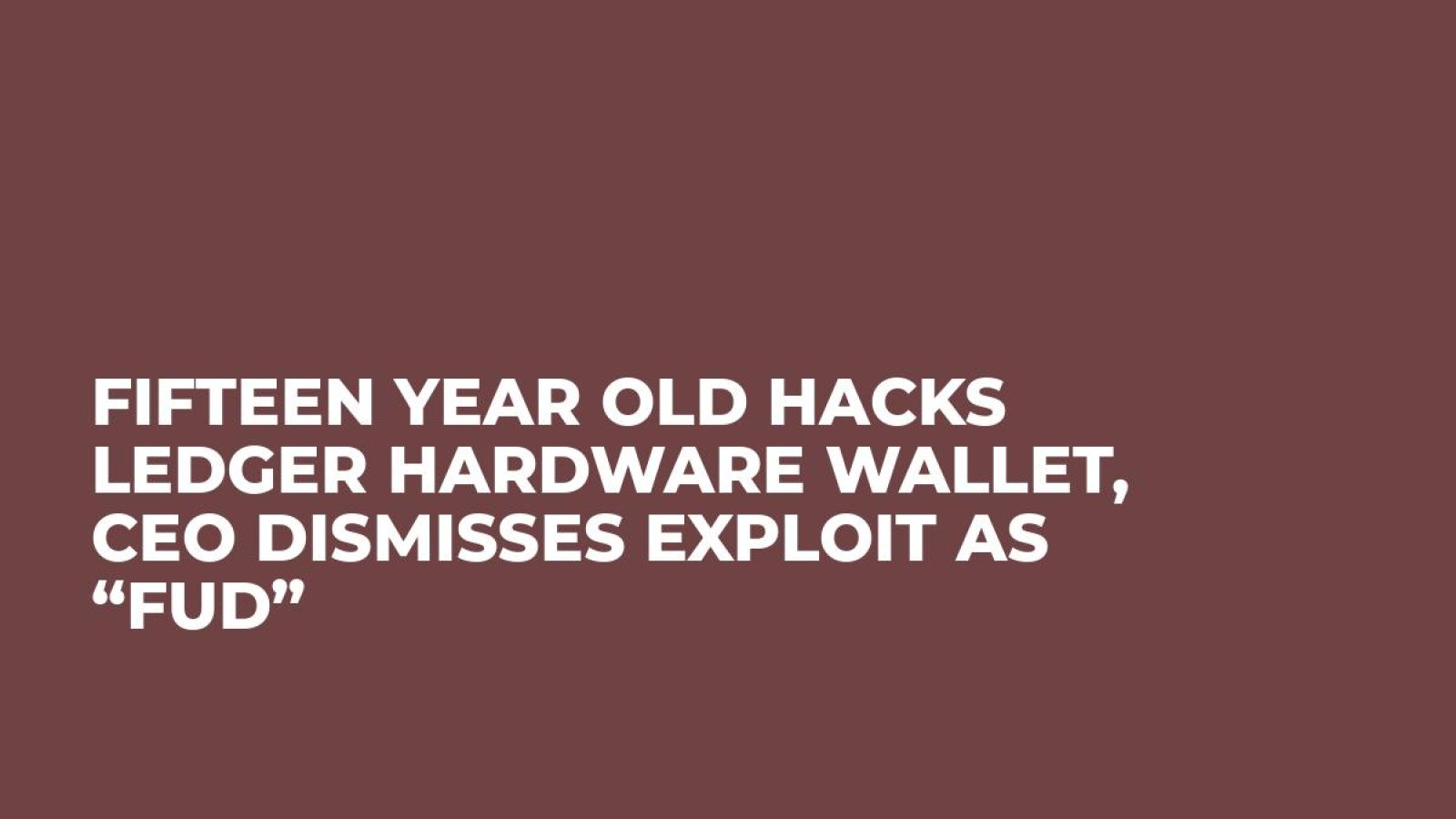 Fifteen Year Old Hacks Ledger Hardware Wallet, CEO Dismisses Exploit as “FUD”