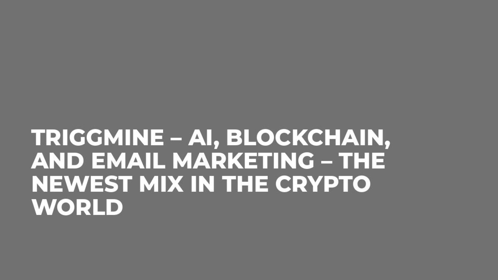Triggmine – AI, Blockchain, and Email Marketing – the Newest Mix in the Crypto World