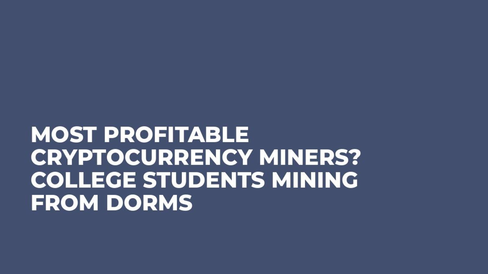 Most Profitable Cryptocurrency Miners? College Students Mining from Dorms