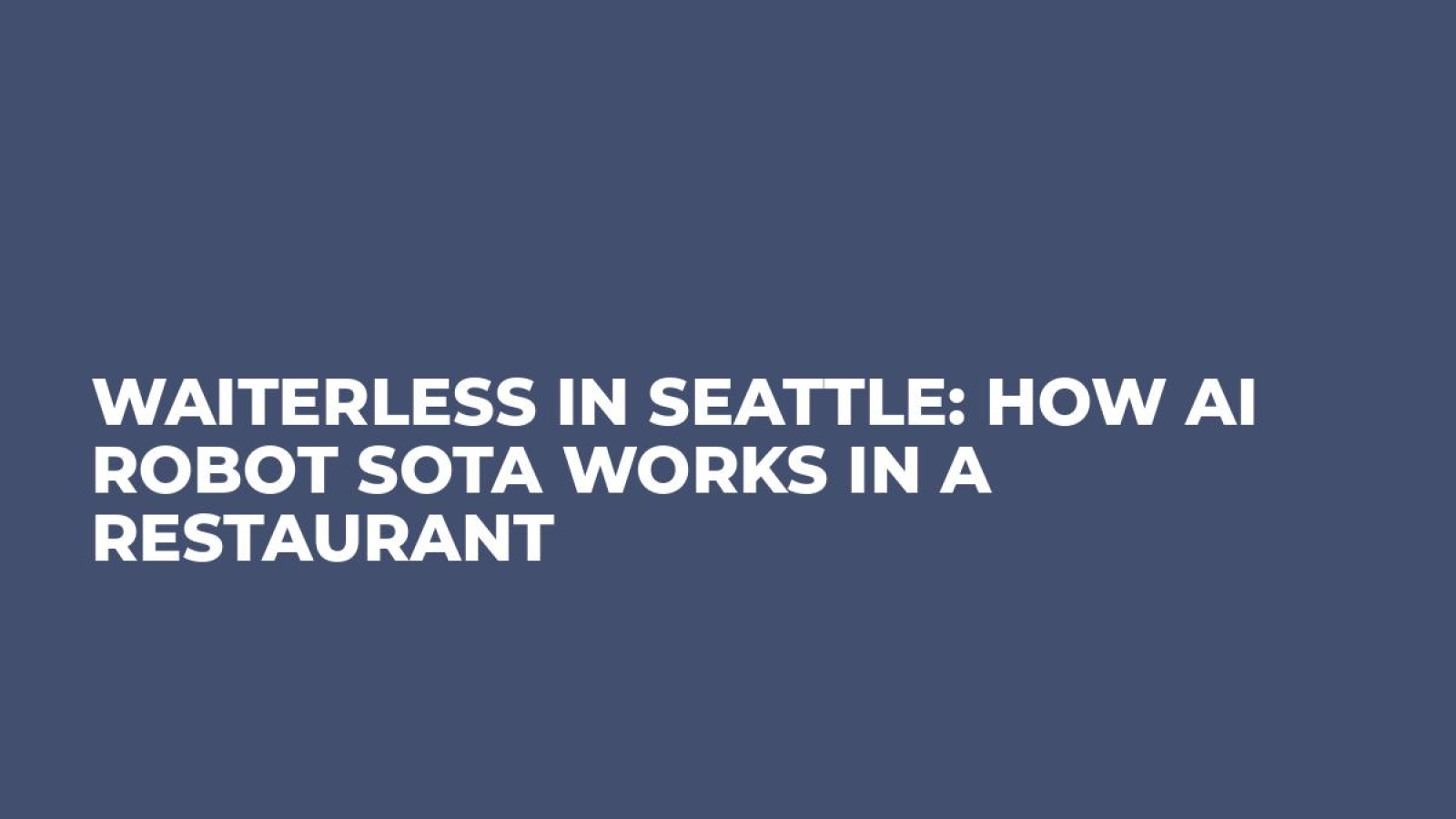 Waiterless in Seattle: How AI Robot SOTA Works in a Restaurant