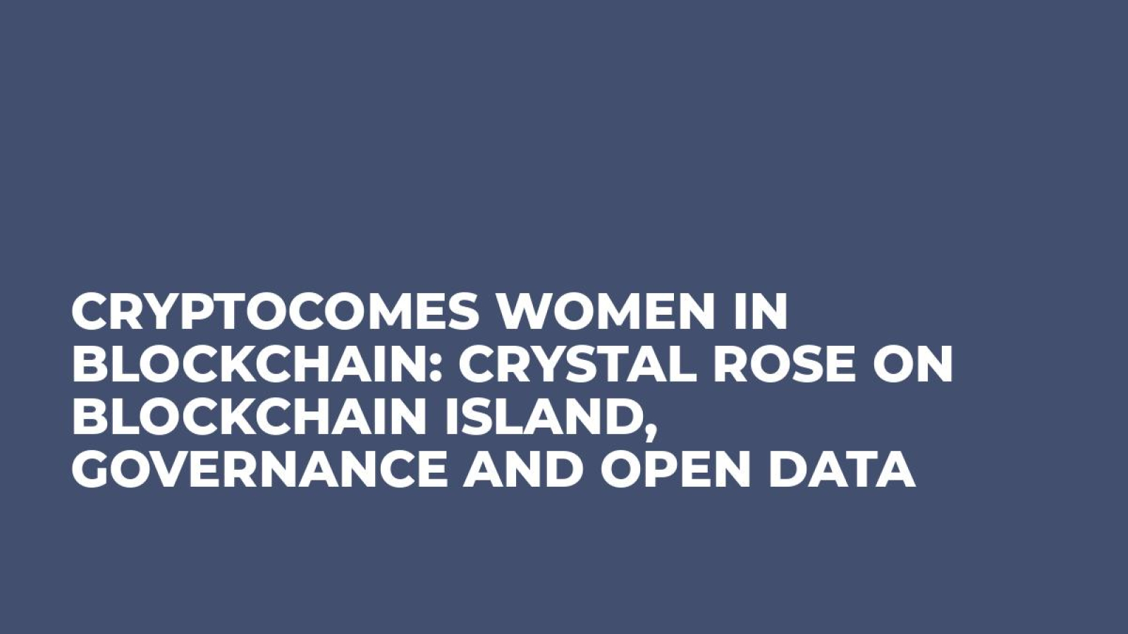 CryptoComes Women in Blockchain: Crystal Rose on Blockchain Island, Governance and Open Data