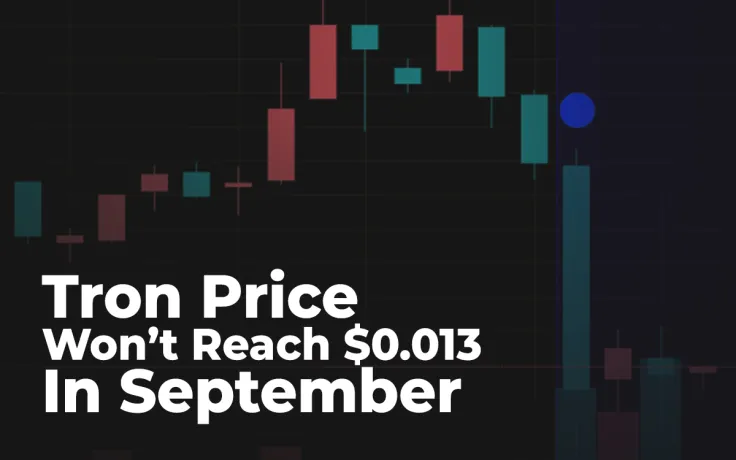 Tron (TRX) Price Won’t Reach $0.013 In September, Traders Say. Time To Enter The Market?