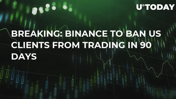 BREAKING: Binance to Ban US Clients from Trading in 90 Days