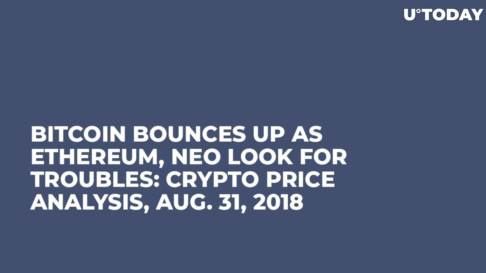 Bitcoin Bounces Up as Ethereum, NEO Look For Troubles: Crypto Price Analysis, Aug. 31, 2018