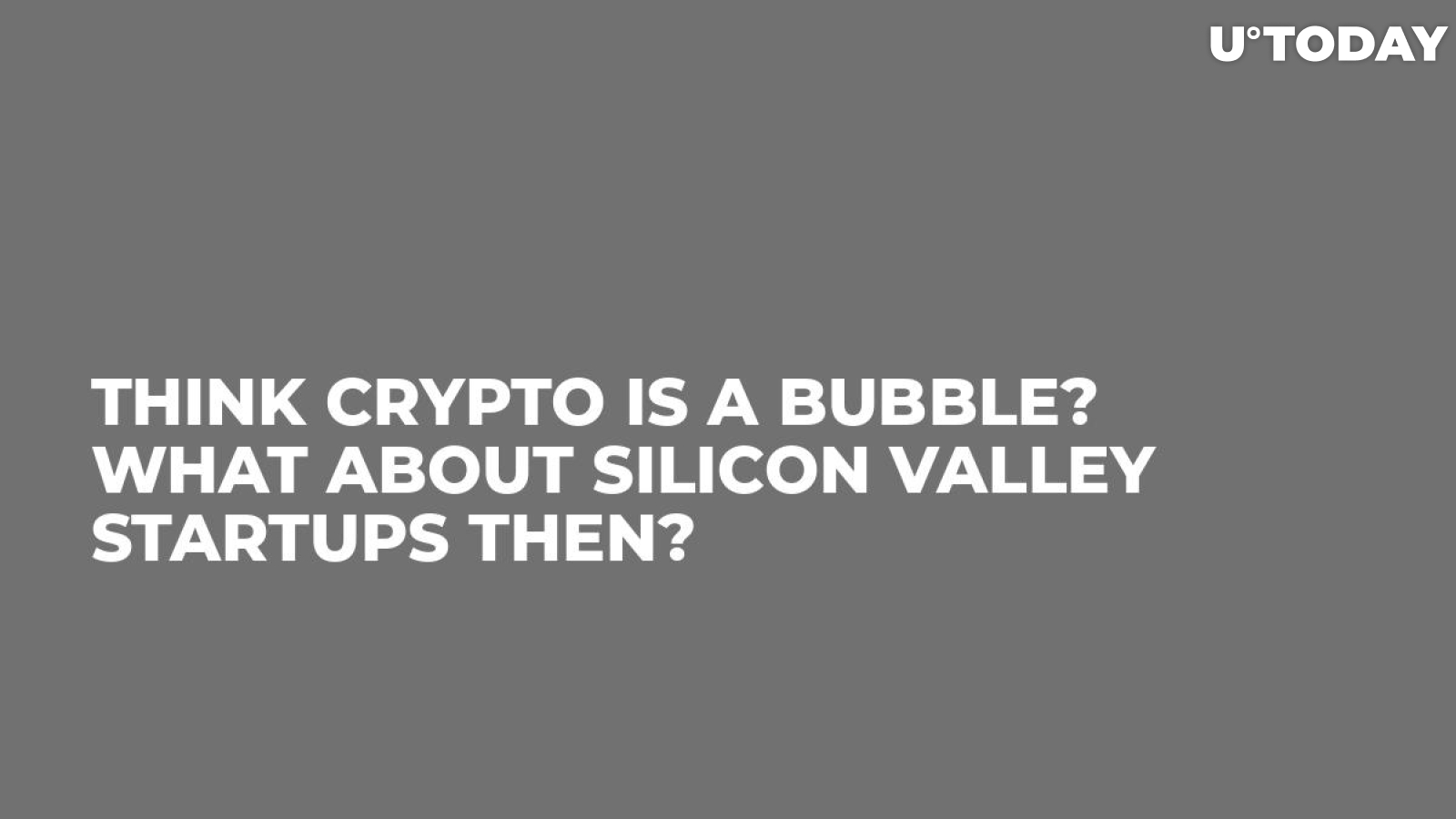 Think Crypto is a Bubble? What About Silicon Valley Startups Then?