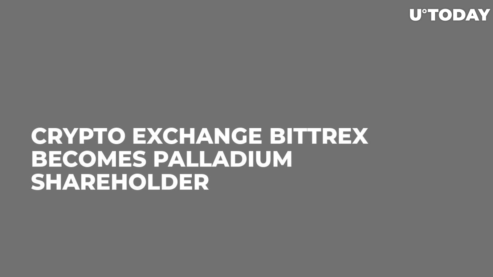 Crypto Exchange Bittrex Becomes Palladium Shareholder  