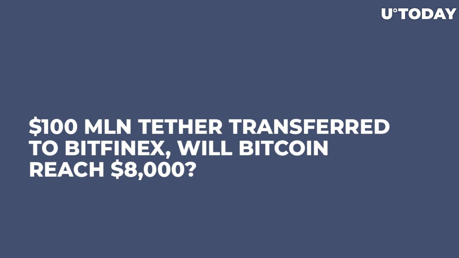 $100 Mln Tether Transferred to BitFinex, Will Bitcoin Reach $8,000?  