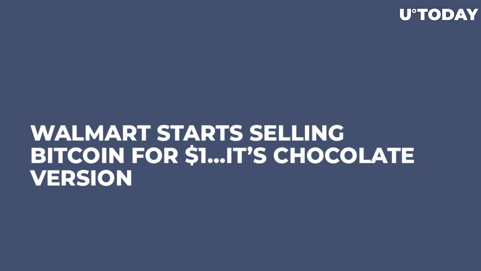 Walmart Starts Selling Bitcoin For $1…It’s Chocolate Version    