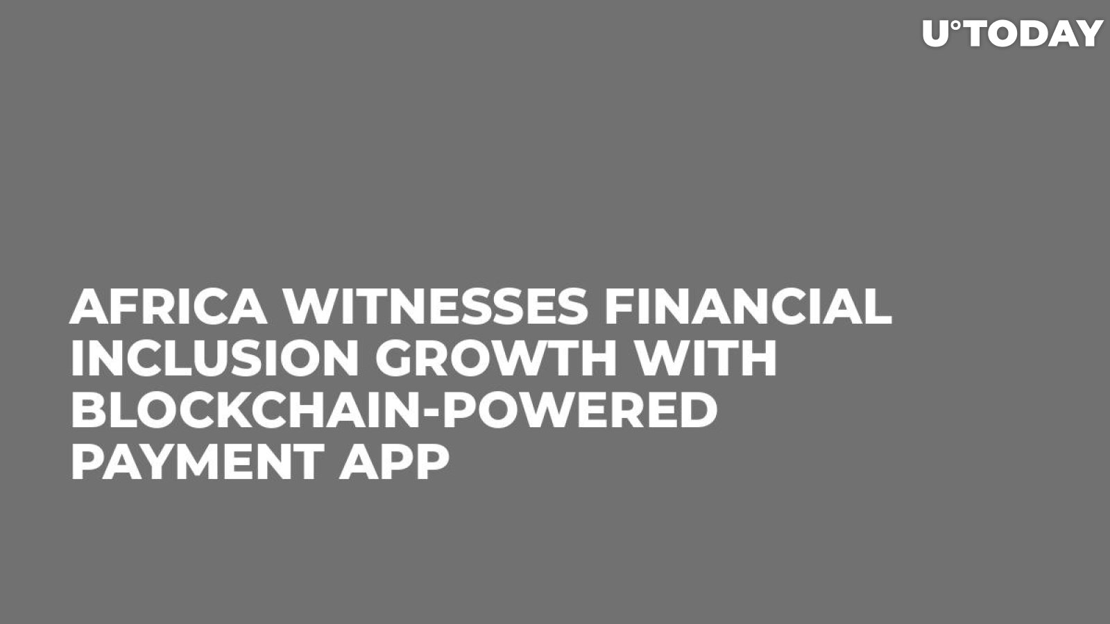 Africa Witnesses Financial Inclusion Growth With Blockchain-Powered Payment App 