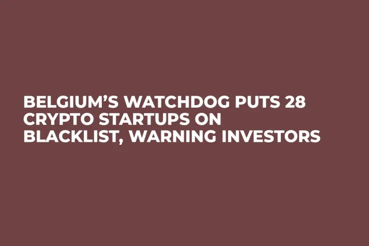 Belgium’s Watchdog Puts 28 Crypto Startups on Blacklist, Warning Investors