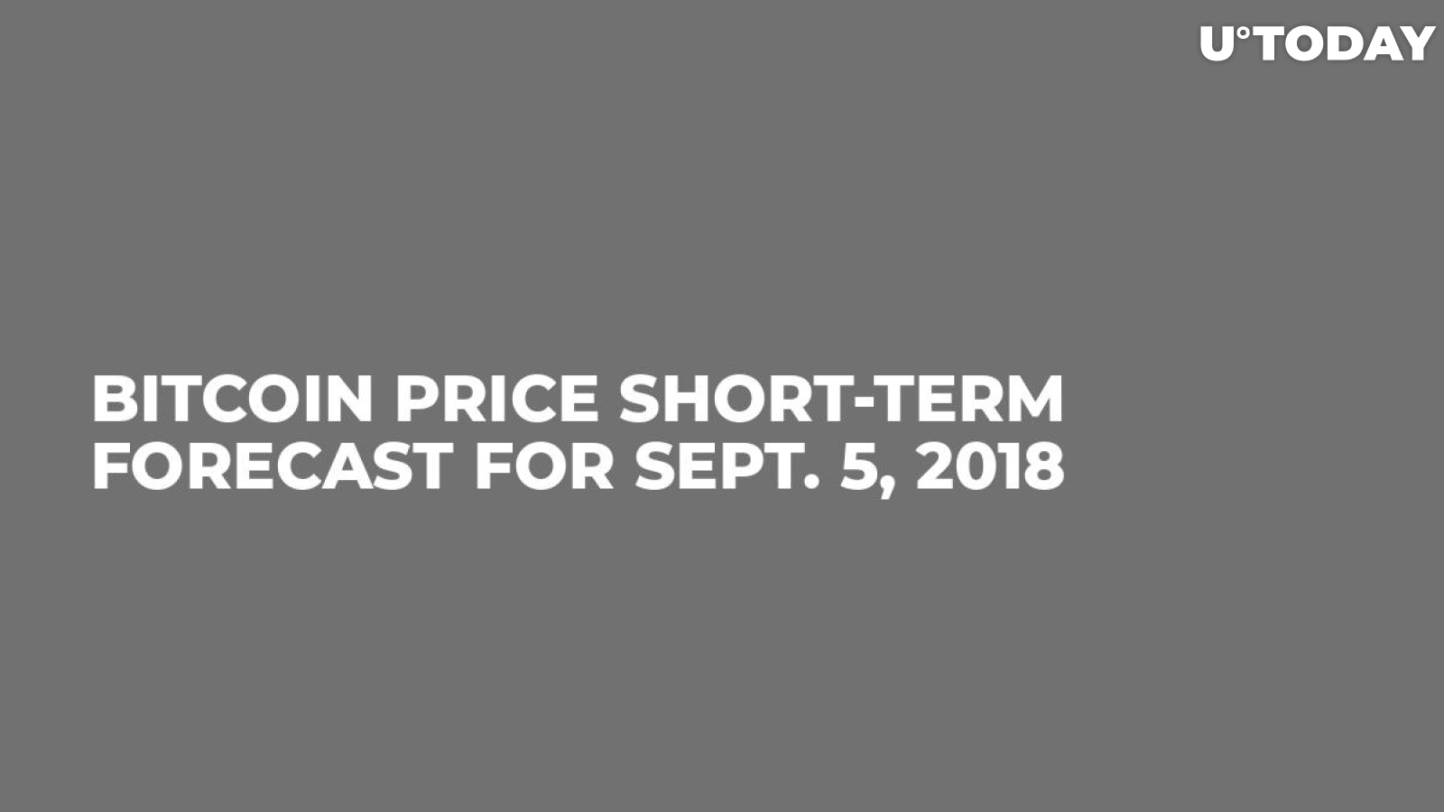 Bitcoin Price Short-Term Forecast For Sept. 5, 2018