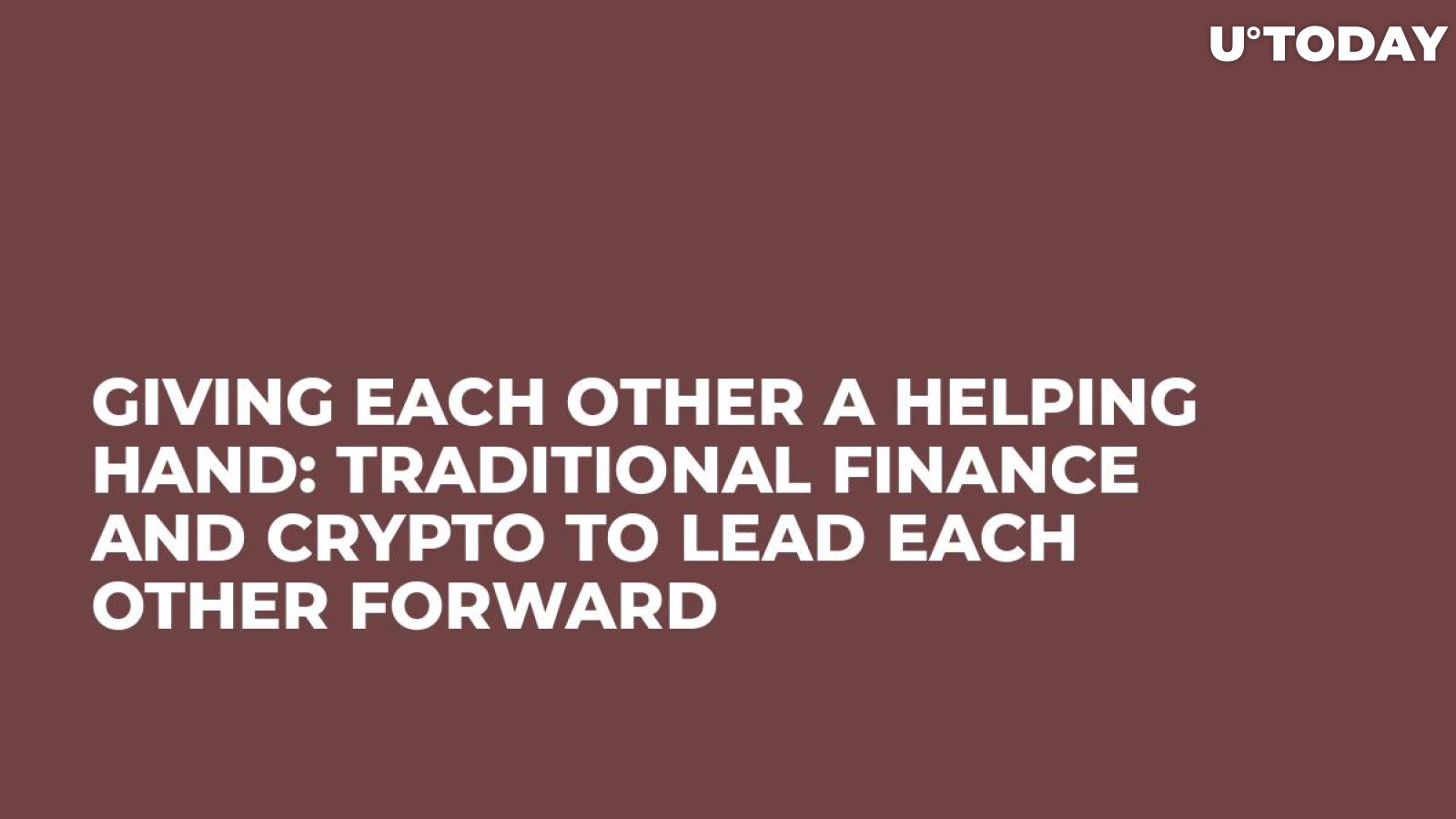 Giving Each Other a Helping Hand: Traditional Finance and Crypto to Lead Each Other Forward