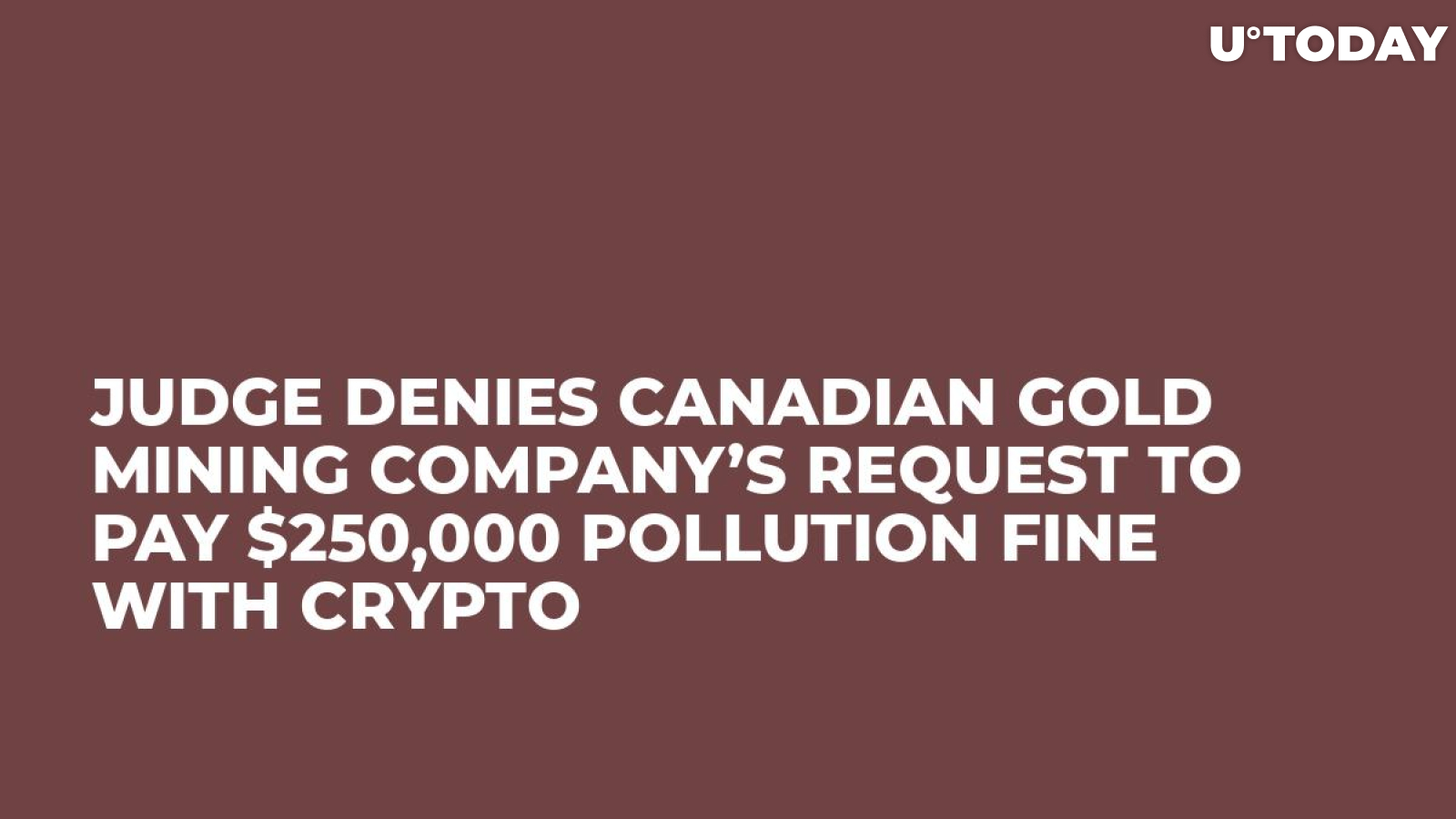 Judge Denies Canadian Gold Mining Company’s Request to Pay $250,000 Pollution Fine With Crypto 