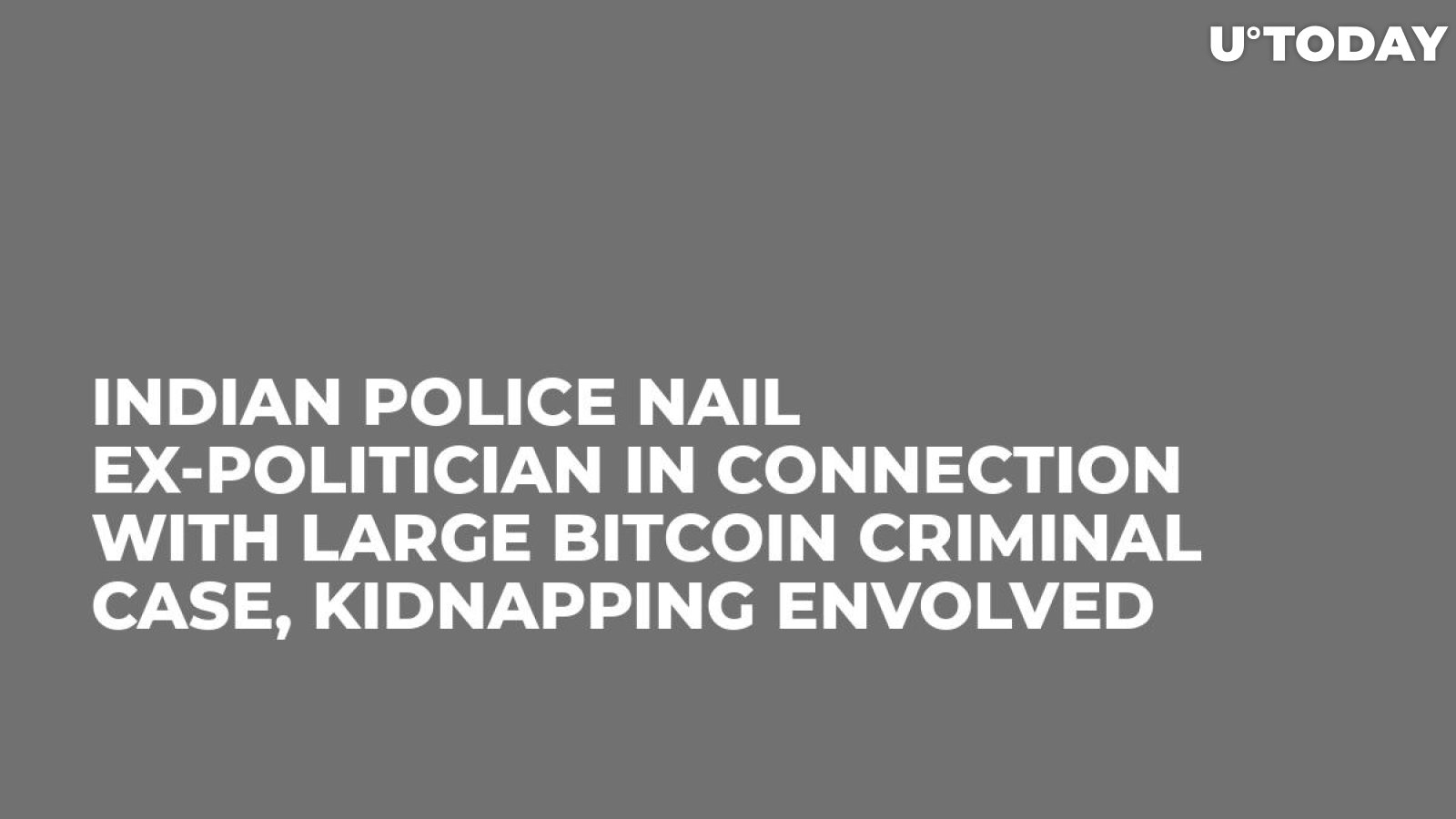 Indian Police Nail Ex-Politician In Connection with Large Bitcoin Criminal Case, Kidnapping Envolved