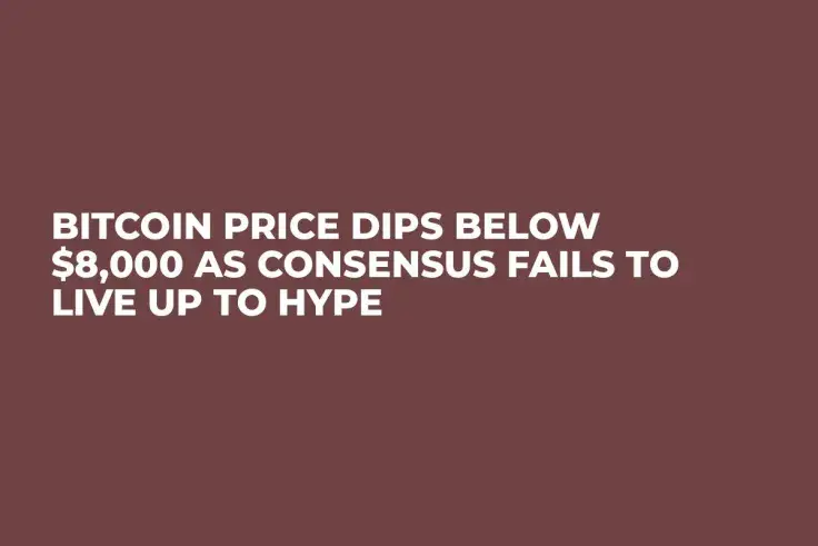 Bitcoin Price Dips Below $8,000 as Consensus Fails to Live Up to Hype