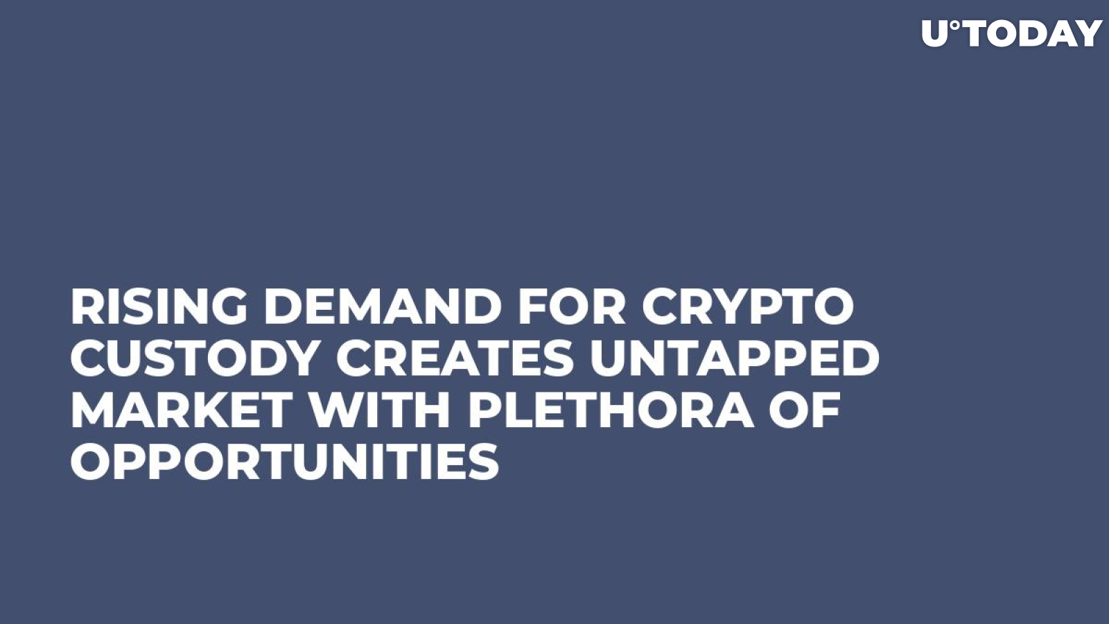 Rising Demand For Crypto Custody Creates Untapped Market With Plethora of Opportunities 