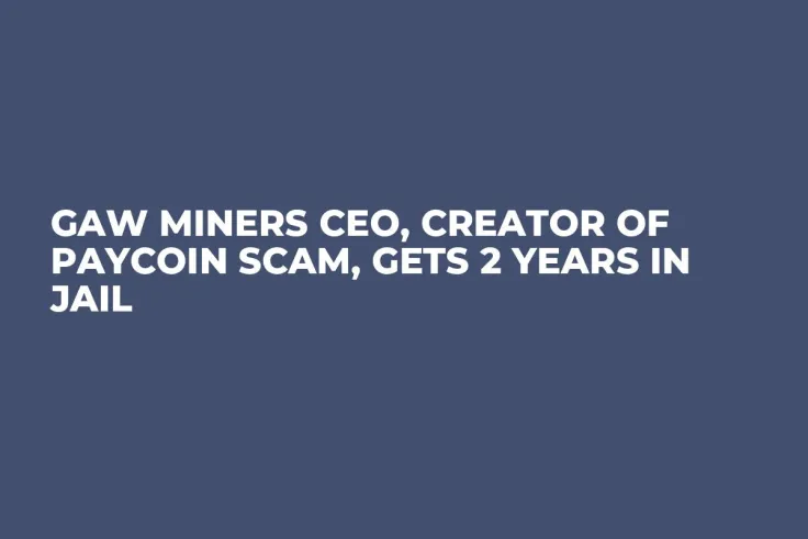 GAW Miners CEO, Creator of PayCoin Scam, Gets 2 Years in Jail