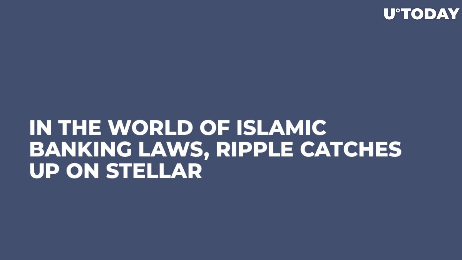 In the World Of Islamic Banking Laws, Ripple Catches Up On Stellar