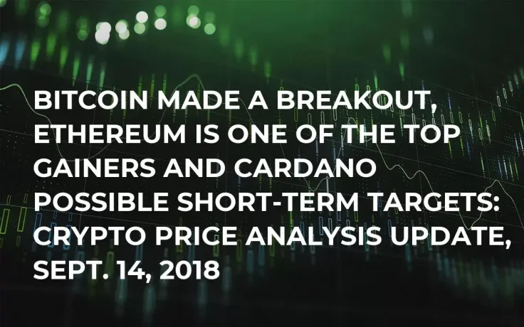Bitcoin Made a Breakout, Ethereum is One of the Top Gainers and Cardano Possible Short-Term Targets: Crypto Price Analysis Update, Sept. 14, 2018