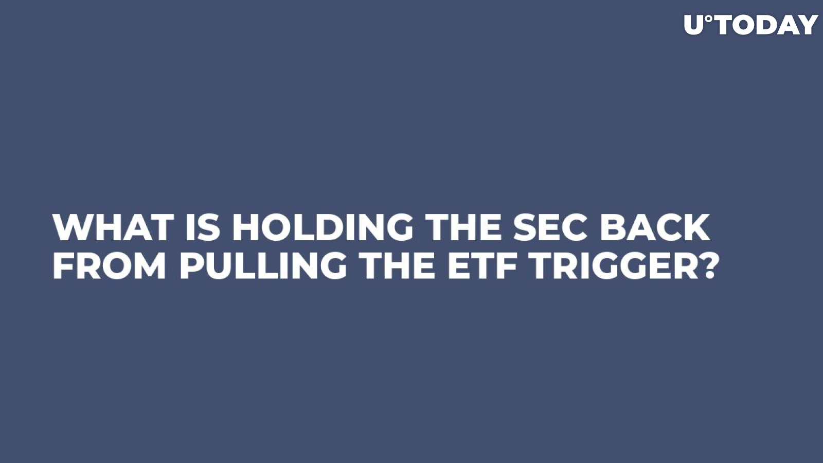 What is Holding the SEC Back From Pulling the ETF Trigger?