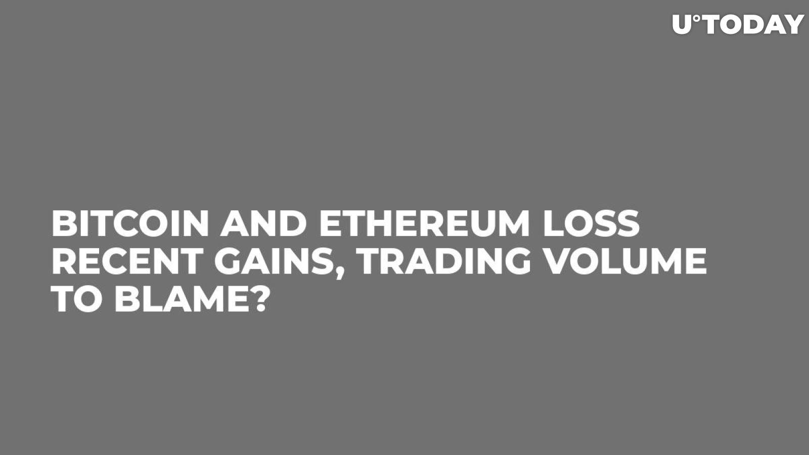 Bitcoin and Ethereum Loss Recent Gains, Trading Volume to Blame?