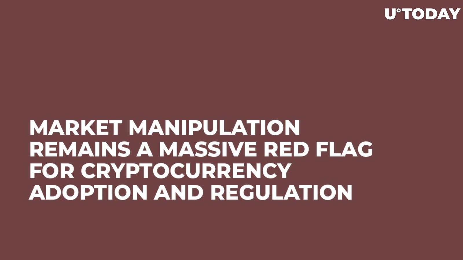 Market Manipulation Remains a Massive Red Flag For Cryptocurrency Adoption and Regulation
