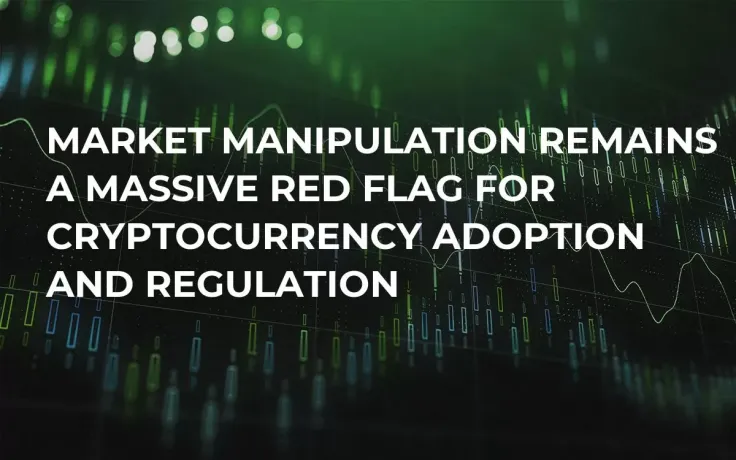 Market Manipulation Remains a Massive Red Flag For Cryptocurrency Adoption and Regulation