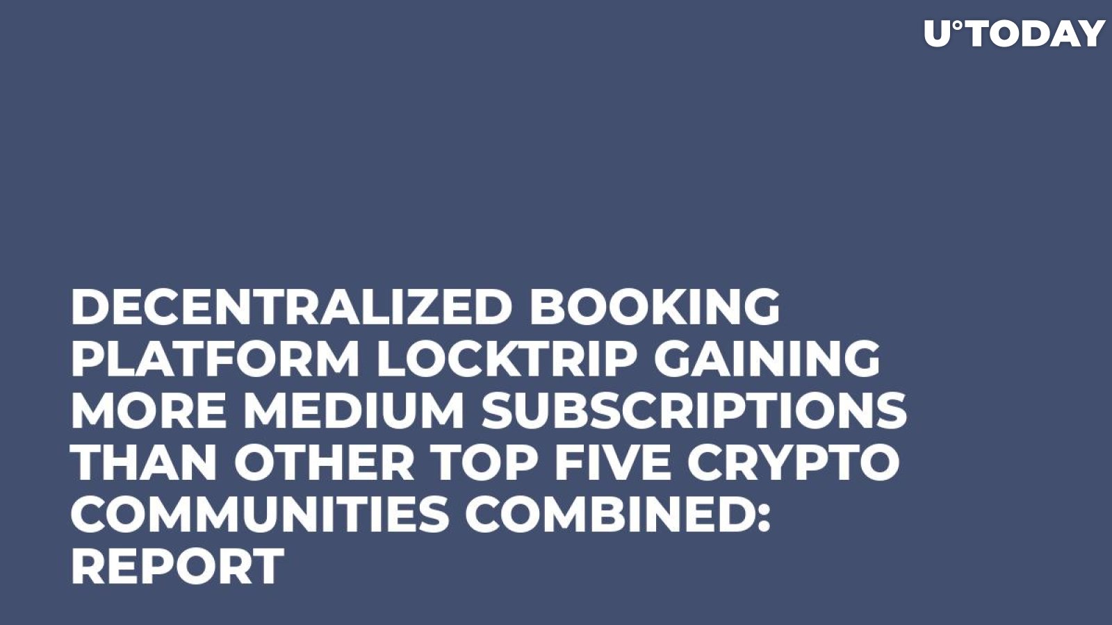 Decentralized Booking Platform LockTrip Gaining More Medium Subscriptions Than Other Top Five Crypto Communities Combined: Report  