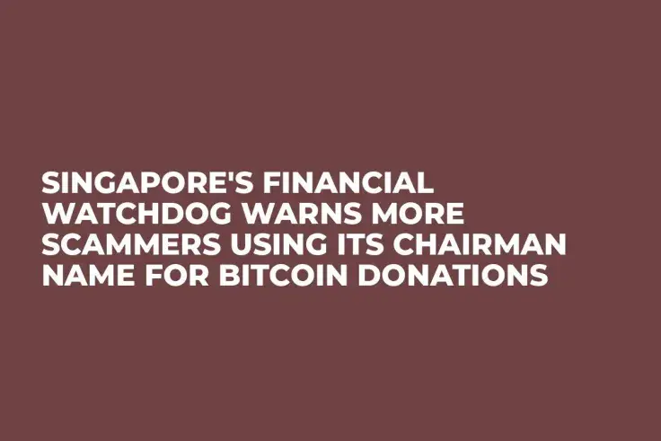 Singapore's Financial Watchdog Warns More Scammers Using Its Chairman Name For Bitcoin Donations 