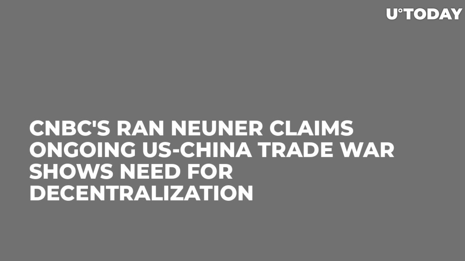 CNBC's Ran Neuner Claims Ongoing US-China Trade War Shows Need For Decentralization
