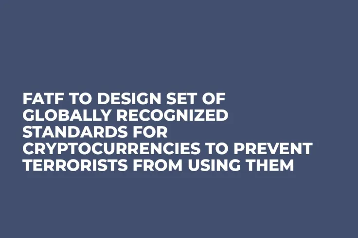 FATF to Design Set of Globally Recognized Standards For Cryptocurrencies to Prevent Terrorists From Using Them