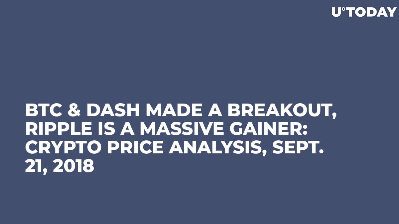 BTC & Dash Made a Breakout, Ripple Is a Massive Gainer: Crypto Price Analysis, Sept. 21, 2018