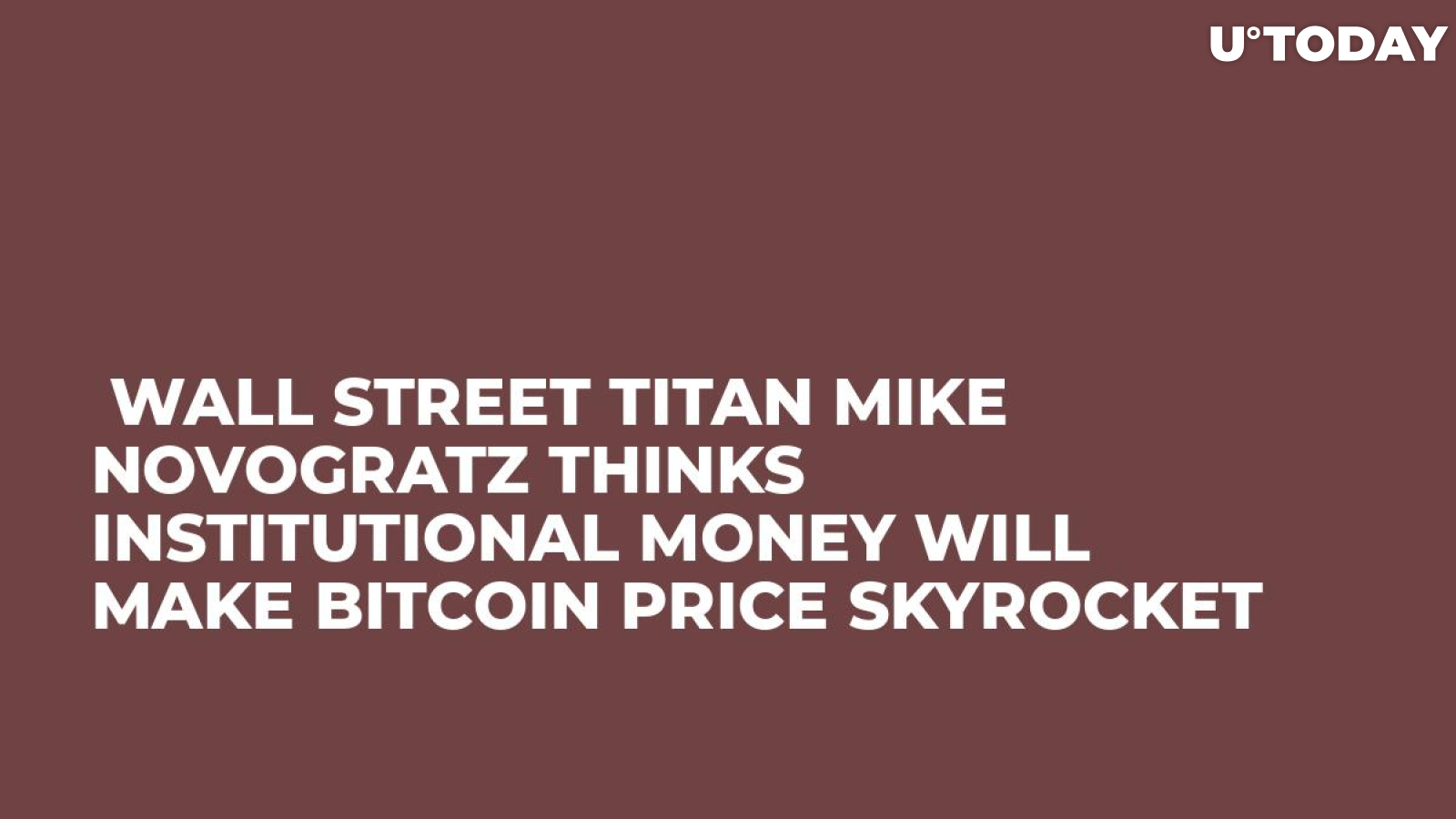  Wall Street Titan Mike Novogratz Thinks Institutional Money Will Make Bitcoin Price Skyrocket   