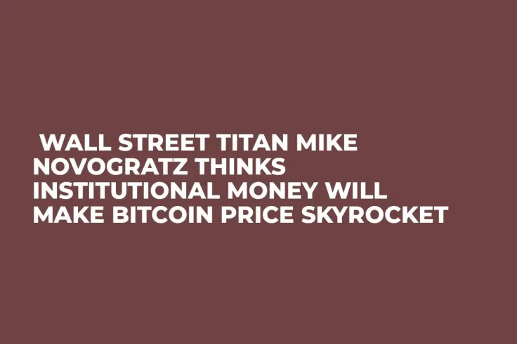  Wall Street Titan Mike Novogratz Thinks Institutional Money Will Make Bitcoin Price Skyrocket   