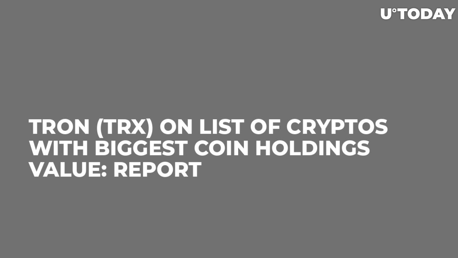 Tron (TRX) On List of Cryptos With Biggest Coin Holdings Value: Report