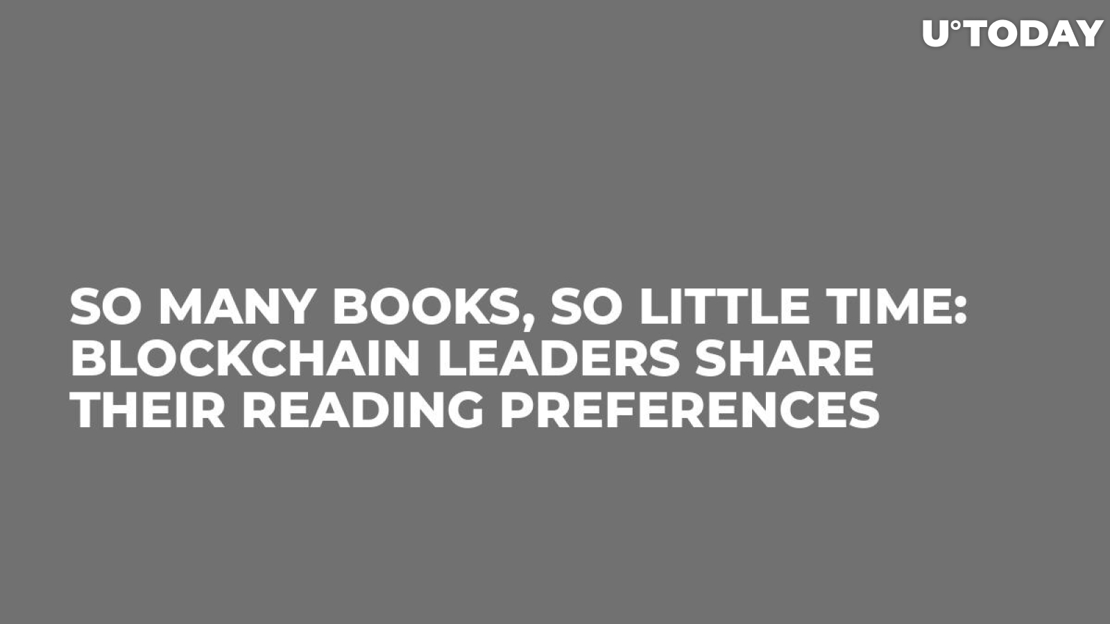 So Many Books, So Little Time: Blockchain Leaders Share Their Reading Preferences