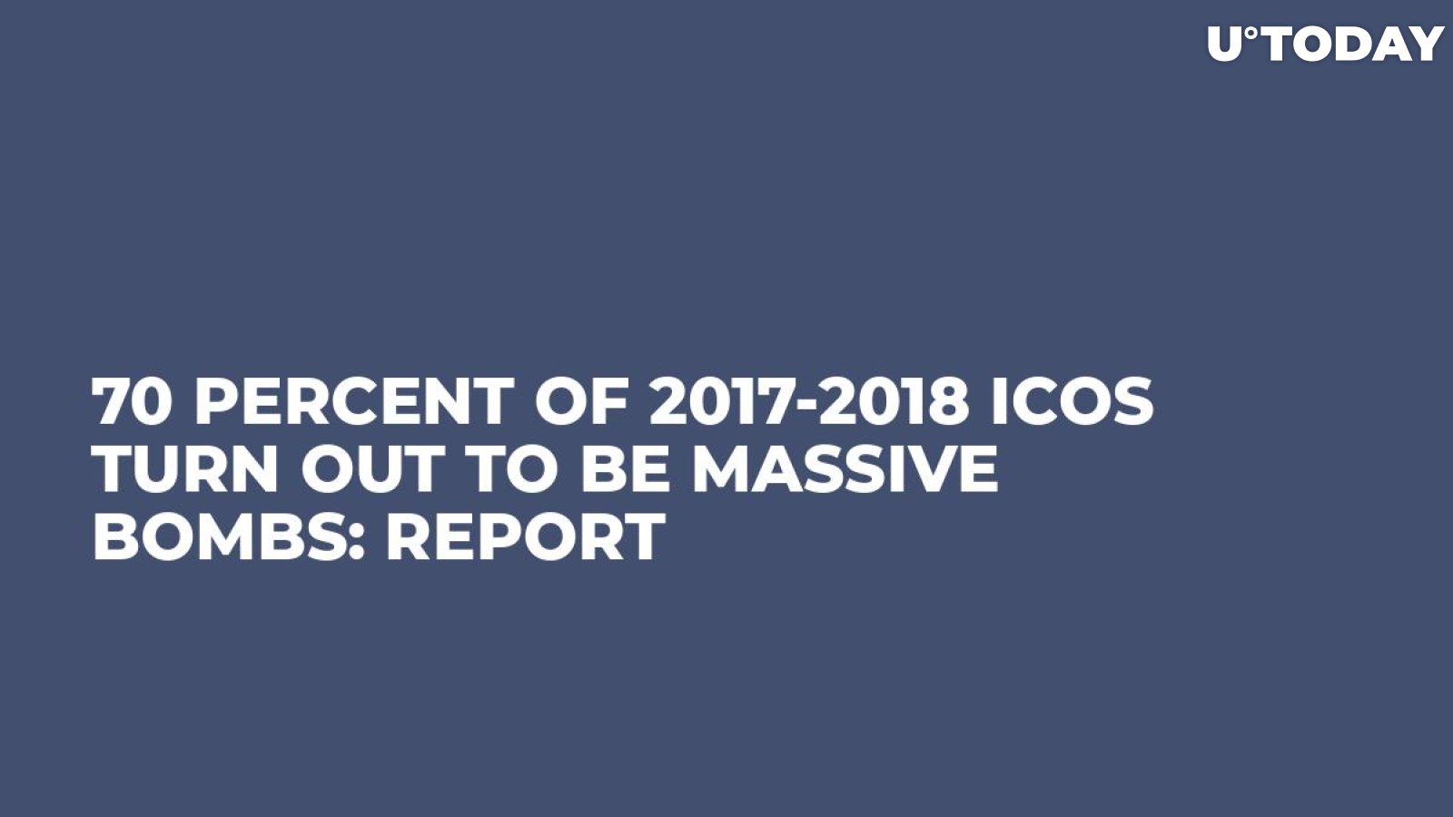 70 Percent of 2017-2018 ICOs Turn Out to Be Massive Bombs: Report 