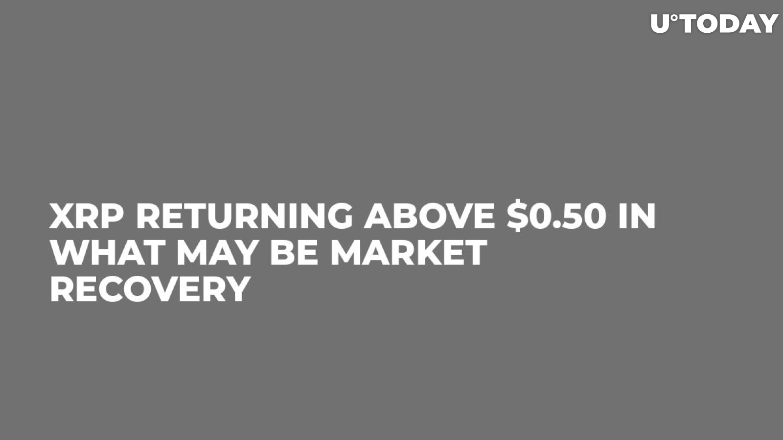 XRP Returning Above $0.50 In What May Be Market Recovery  