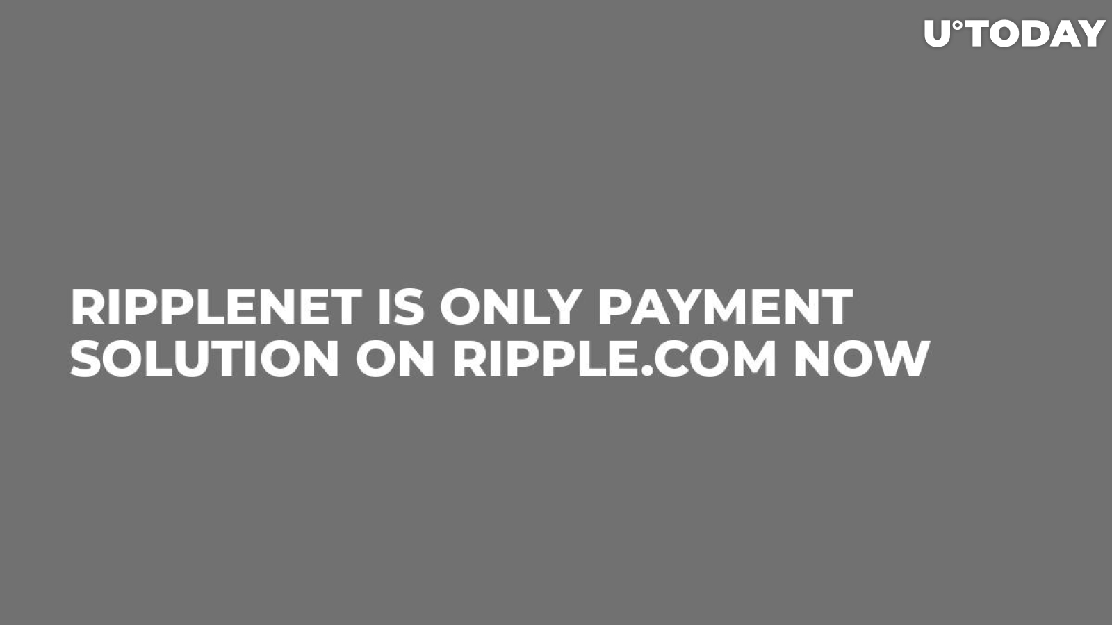 RippleNet Is Only Payment Solution On Ripple.com Now