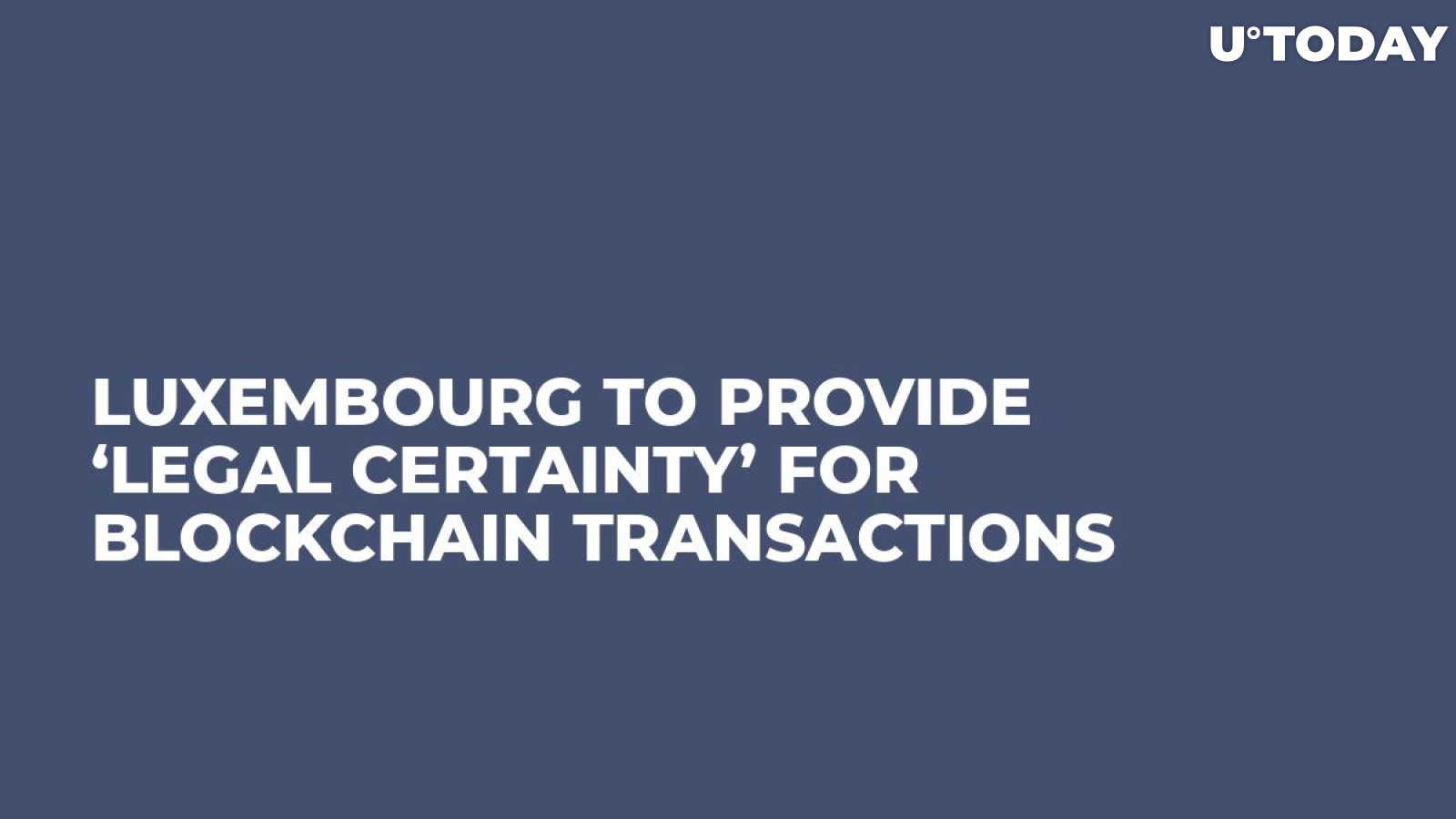 Luxembourg to Provide ‘Legal Certainty’ For Blockchain Transactions